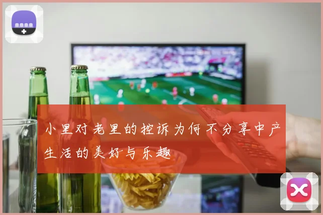 小里对老里的控诉为何不分享中产生活的美好与乐趣