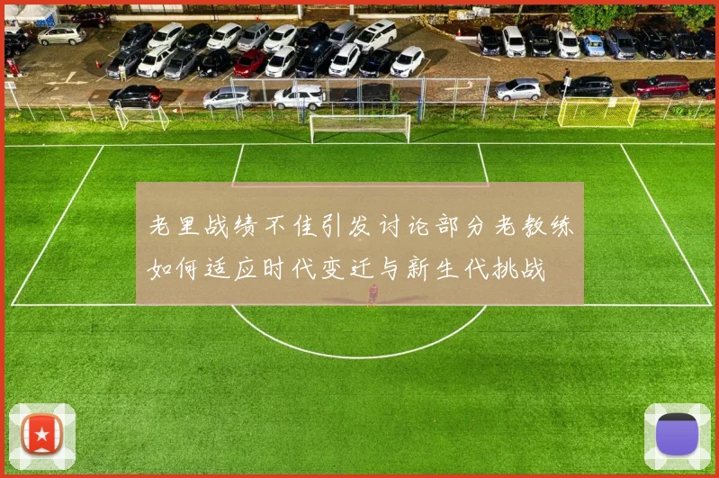 老里战绩不佳引发讨论部分老教练如何适应时代变迁与新生代挑战