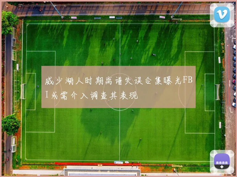 威少湖人时期离谱失误合集曝光FBI或需介入调查其表现
