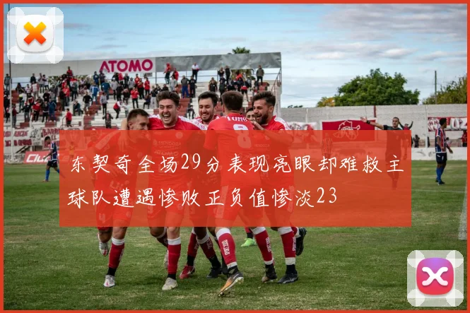 东契奇全场29分表现亮眼却难救主球队遭遇惨败正负值惨淡23