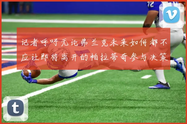 记者呼吁无论弗兰克未来如何都不应让即将离开的帕拉蒂奇参与决策