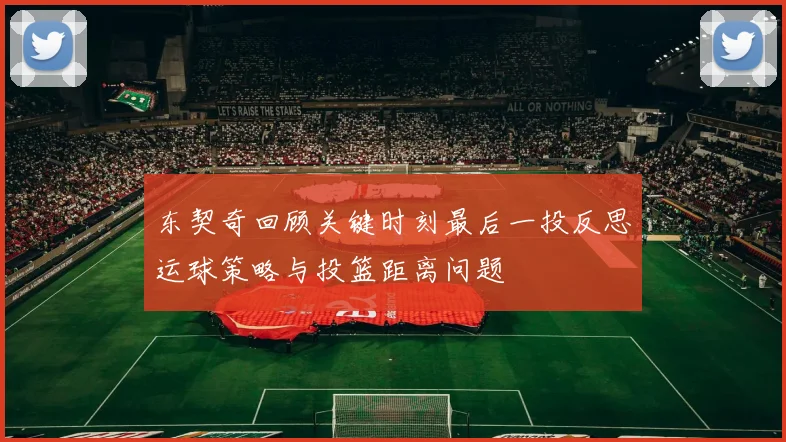 东契奇回顾关键时刻最后一投反思运球策略与投篮距离问题